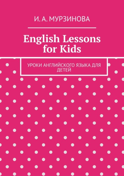 English Lessons for Kids. Уроки английского языка для детей — Ирина Александровна Мурзинова