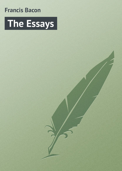 The Essays - Фрэнсис Бэкон