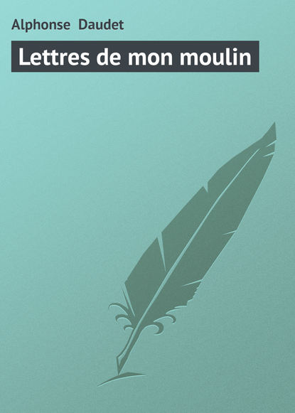 Lettres de mon moulin - Альфонс Доде