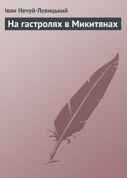 На гастролях в Микитянах - Иван Нечуй-Левицкий