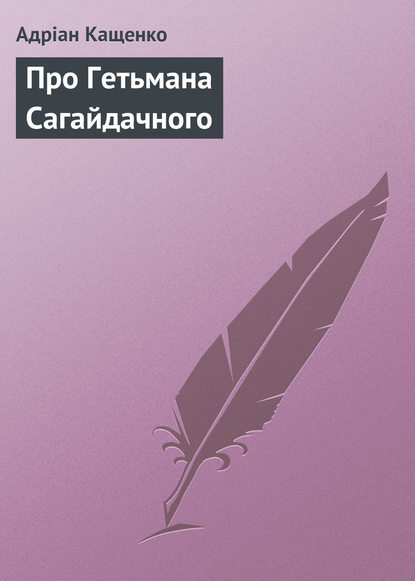 Про Гетьмана Сагайдачного - Адріан Кащенко