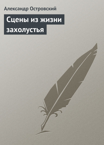 Сцены из жизни захолустья - Александр Островский