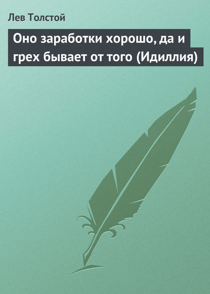 Оно заработки хорошо, да и грех бывает от того (Идиллия) — Лев Толстой