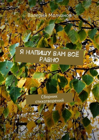 Я напишу вам всё равно. Сборник стихотворений - Валерий Молчанов