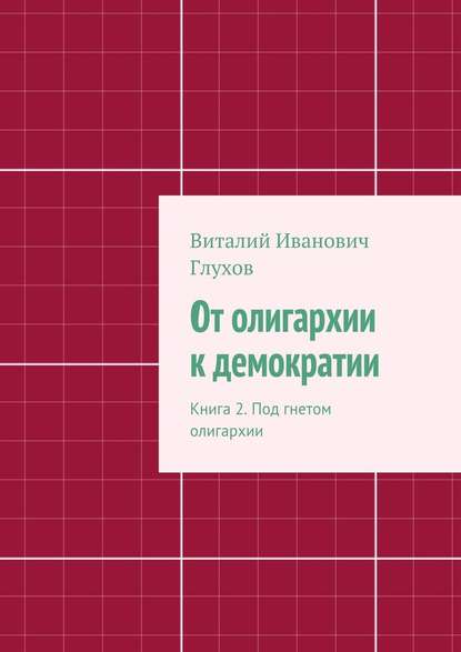 От олигархии к демократии. Книга 2. Под гнетом олигархии - Виталий Иванович Глухов