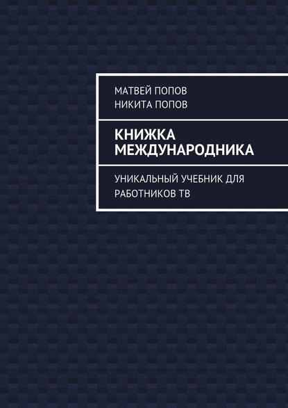 Книжка международника. Уникальный учебник для работников ТВ - Матвей Попов