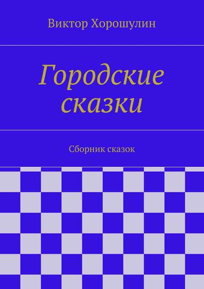 Городские сказки. Сборник сказок - Виктор Анатольевич Хорошулин