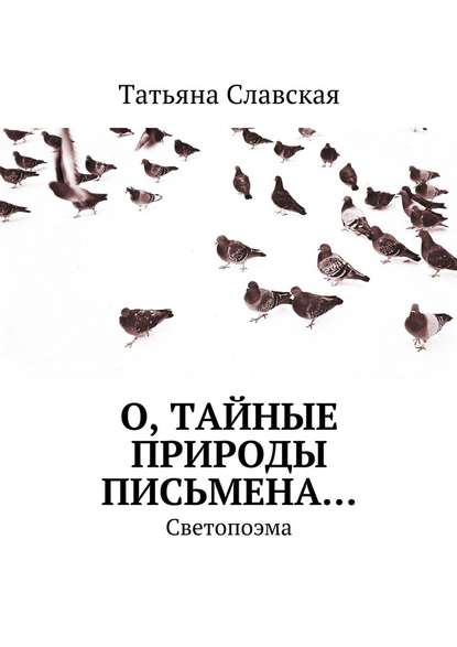 О, тайные природы письмена… Светопоэма - Татьяна Славская