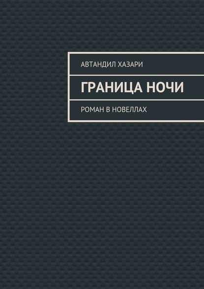 Граница ночи. Роман в новеллах - Автандил Хазари