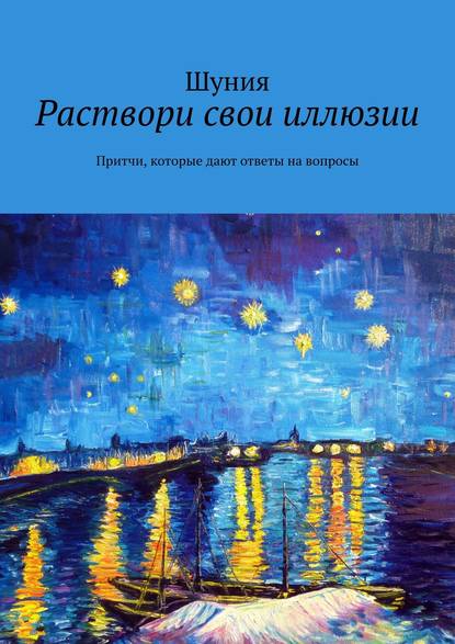 Раствори свои иллюзии. Притчи, которые дают ответы на вопросы - Шуния