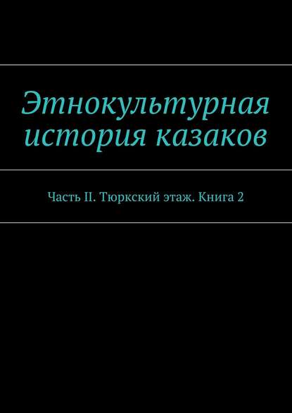 Этнокультурная история казаков. Часть II. Тюркский этаж. Книга 2 - Александр Дзиковицкий