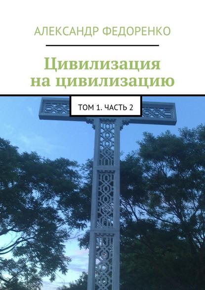 Цивилизация на цивилизацию. Том 1. Часть 2 — Александр Федоренко