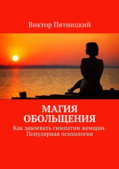 Магия обольщения. Как завоевать симпатии женщин. Популярная психология - Виктор Пятницкий