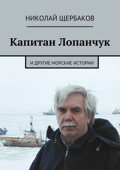 Капитан Лопанчук. И другие морские истории - Николай Щербаков