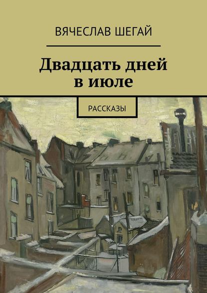 Двадцать дней в июле. Рассказы - Вячеслав Шегай