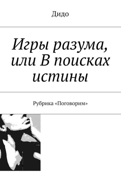 Игры разума, или В поисках истины. Рубрика «Поговорим» - Дидо