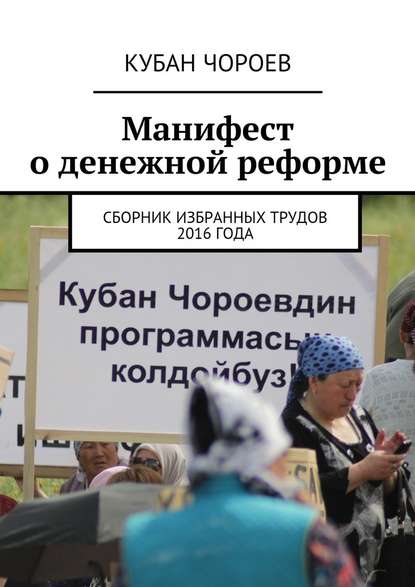 Манифест о денежной реформе. Сборник избранных трудов 2016 года - Кубан Чороев