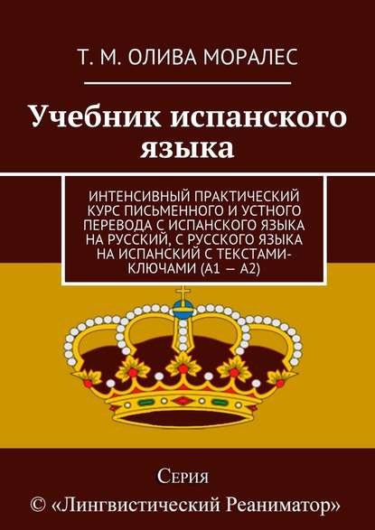 Учебник испанского языка. Интенсивный практический курс письменного и устного перевода с испанского языка на русский, с русского языка на испанский с текстами-ключами (А1 – А2) — Татьяна Олива Моралес