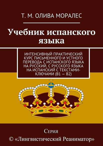 Учебник испанского языка. Интенсивный практический курс письменного и устного перевода с испанского языка на русский, с русского языка на испанский с текстами-ключами (В1 – В2) — Татьяна Олива Моралес