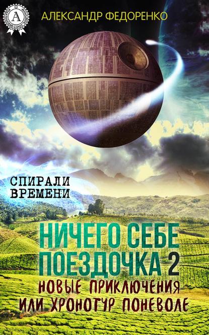 Ничего себе поездочка – 2. Новые приключения или Хронотур поневоле — Александр Федоренко