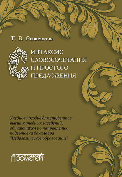 Синтаксис словосочетания и простого предложения. Учебное пособие для студентов высших учебных заведений, обучающихся по направлению подготовки бакалавра «Педагогическое образование» - Т. В. Рыженкова