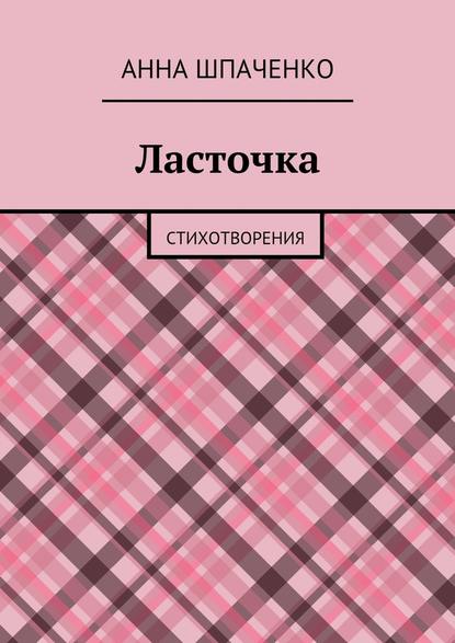 Ласточка. Стихотворения - Анна Шпаченко