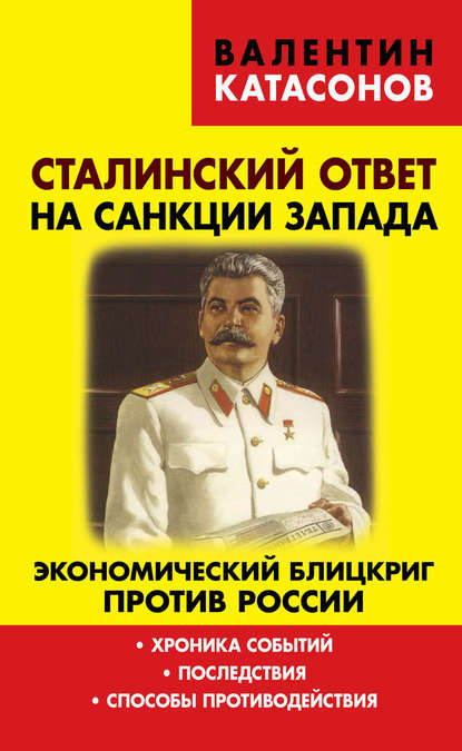 Сталинский ответ на санкции Запада. Экономический блицкриг против России. Хроника событий, последствия, способы противодействия - Валентин Юрьевич Катасонов