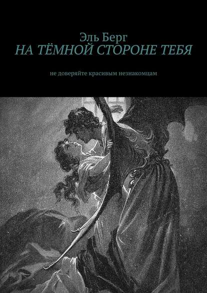 НА ТЁМНОЙ СТОРОНЕ ТЕБЯ. Не доверяйте красивым незнакомцам - Эль Берг