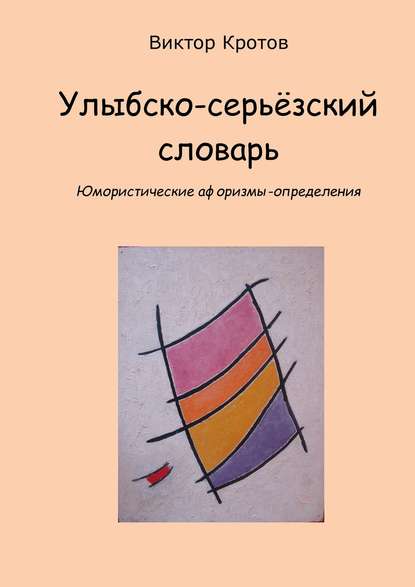 Улыбско-серьёзский словарь. Юмористические афоризмы-определения — Виктор Гаврилович Кротов