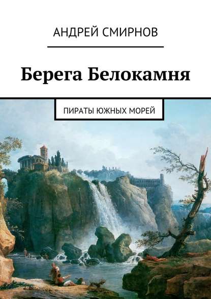 Берега Белокамня. Пираты Южных морей - Андрей Смирнов