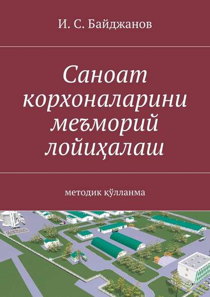 Саноат корхоналарини меъморий лойиҳалаш. методик қўлланма - Ибадулла Самандарович Байджанов