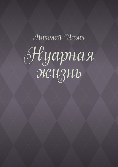 Нуарная жизнь - Николай Ильин