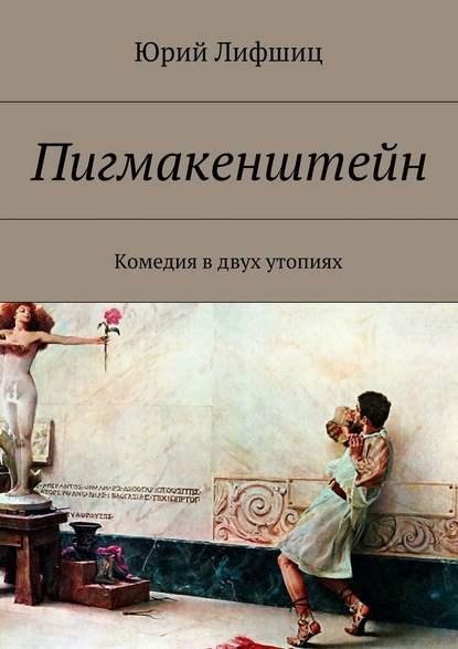 Пигмакенштейн. Комедия в двух утопиях — Юрий Лифшиц