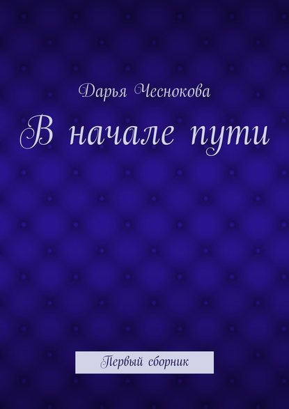 В начале пути. Первый сборник - Дарья Александровна Чеснокова