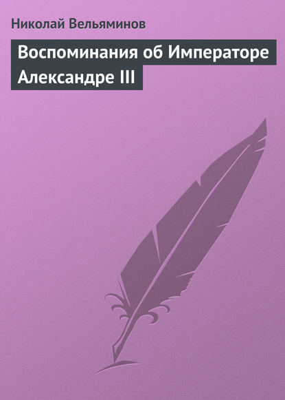 Воспоминания об Императоре Александре III - Николай Вельяминов