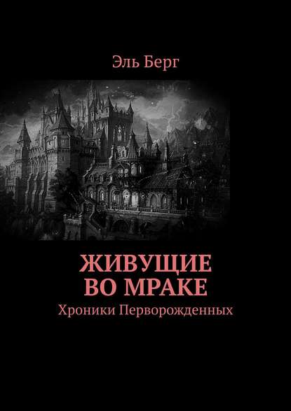 Живущие во мраке. Хроники Перворожденных - Эль Берг