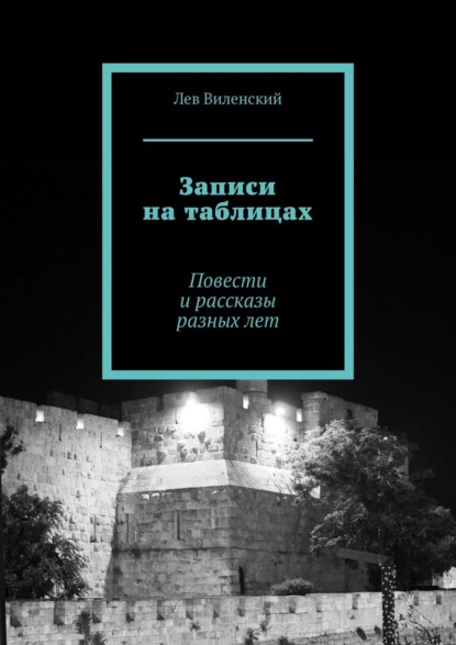 Записи на таблицах. Повести и рассказы разных лет - Лев Виленский