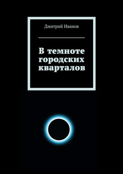 В темноте городских кварталов - Дмитрий Олегович Иванов