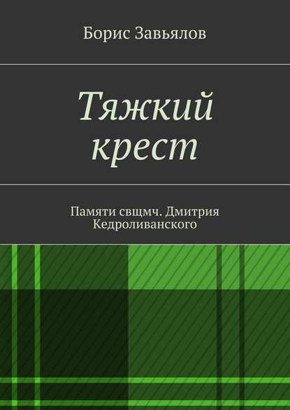 Тяжкий крест. Памяти свщмч. Дмитрия Кедроливанского - Борис Завьялов