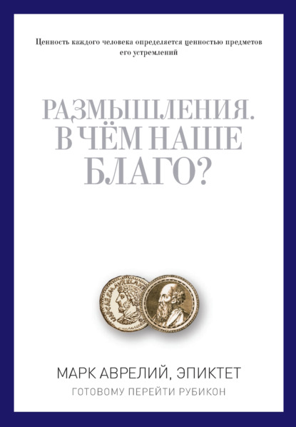 Размышления. В чем наше благо? Готовому перейти Рубикон (сборник) - Марк Аврелий Антонин