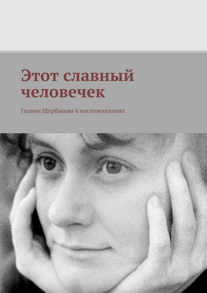 Этот славный человечек. Галина Щербакова в воспоминаниях - Группа авторов