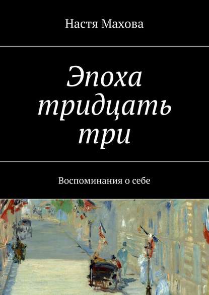 Эпоха тридцать три. Воспоминания о себе - Настя Махова