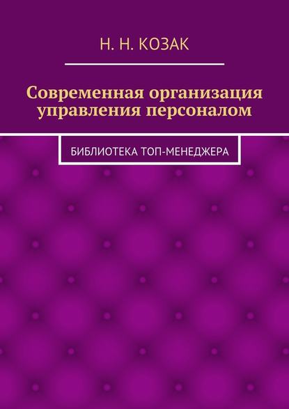 Современная организация управления персоналом. Библиотека топ-менеджера - Н. Н. Козак