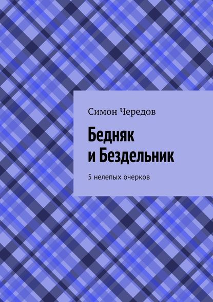 Бедняк и Бездельник. 5 нелепых очерков - Симон Чередов