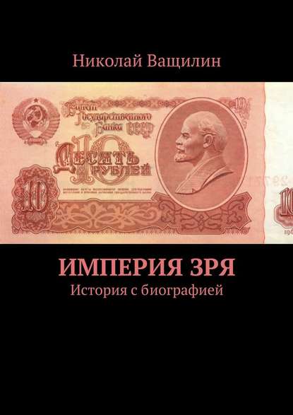 Империя Зря. История с биографией - Николай Ващилин