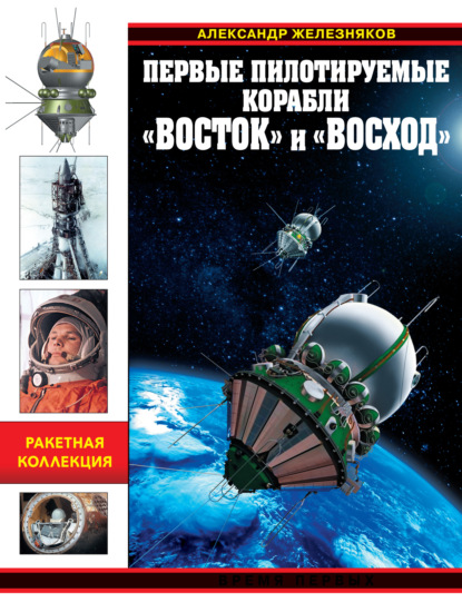 Первые пилотируемые корабли «Восток» и «Восход». Время первых - Александр Железняков