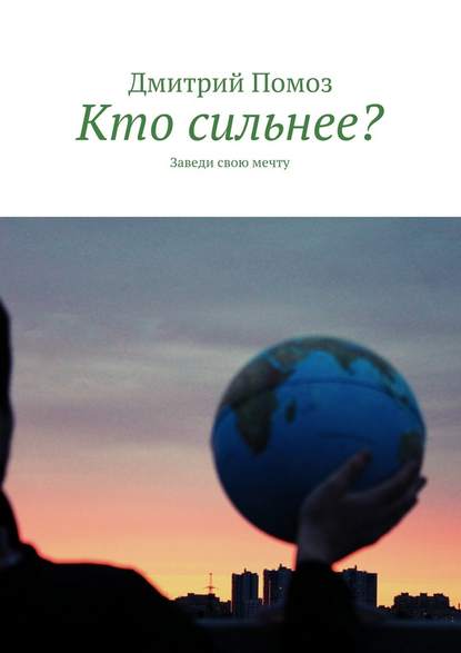 Кто сильнее? Заведи свою мечту - Дмитрий Помоз