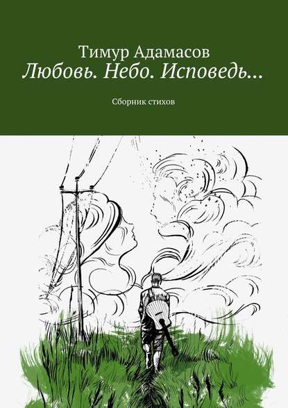 Любовь. Небо. Исповедь… Сборник стихов - Тимур Адамасов