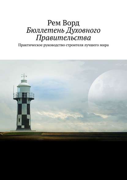 Бюллетень Духовного Правительства. Практическое руководство строителя лучшего мира - Рем Ворд