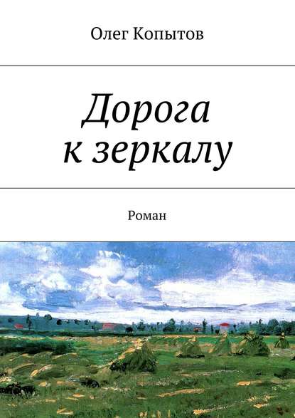 Дорога к зеркалу. Роман - Олег Копытов